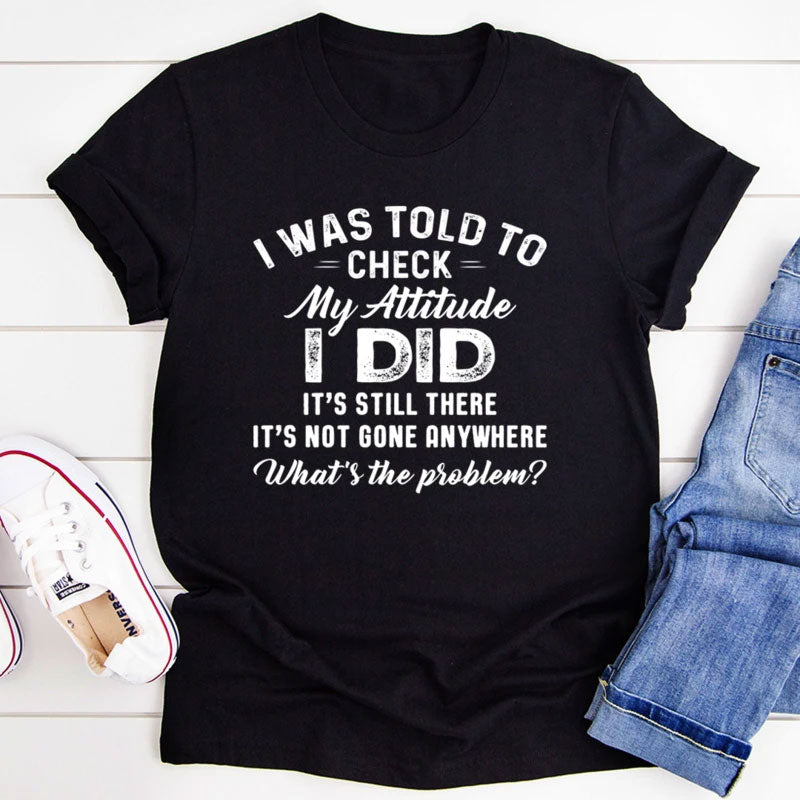 I Was Told To Check My Attitude Tee